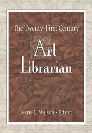 The Twenty-First Century Art Librarian - Terrie Wilson