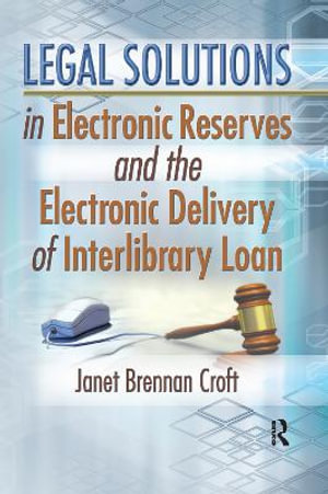 Legal Solutions in Electronic Reserves and the Electronic Delivery of Interlibrary Loan : Journal of Interlibrary Loan, Document Delivery and Information Supply Ser. - Janet Brennan Croft