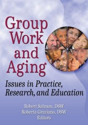 Group Work and Aging : Issues in Practice, Research, and Education - Robert Salmon