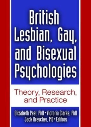 British Lesbian, Gay, and Bisexual Psychologies: Theory, Research, and Practice :  Theory, Research, and Practice - Jack Drescher