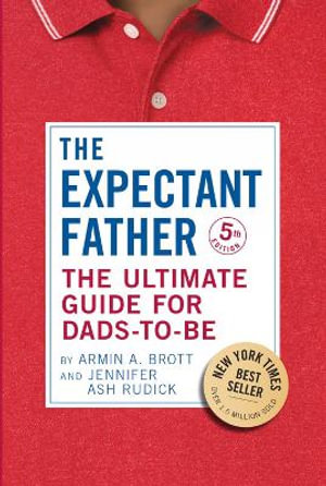 The Expectant Father : The Ultimate Guide for Dads-to-Be - BROTT / ASH