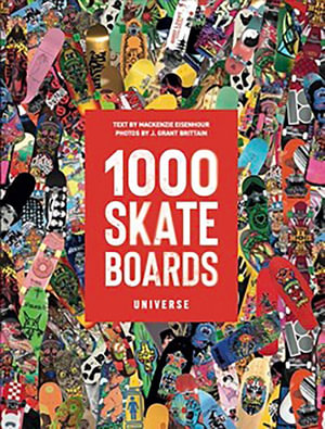 1000 Skateboards : A Guide to the World's Greatest Boards from Sport to Street - Mackenzie Eisenhour