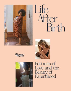 Life After Birth : Portraits of Love and the Beauty of Parenthood - Joanna Griffiths