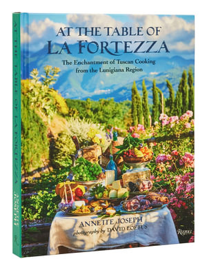 At the Table of La Fortezza : The Enchantment of Tuscan Cooking from the Lunigiana Region - Annette Joseph