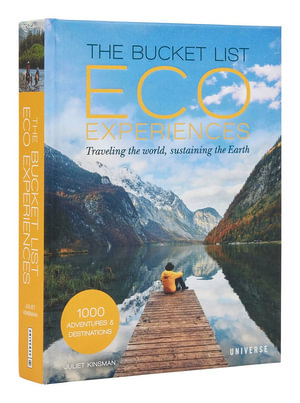 The Bucket List Eco Experiences : Traveling the World, Sustaining the Earth - Juliet Kinsman