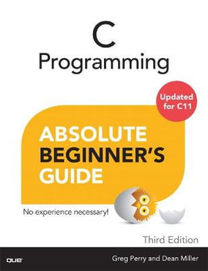 C Programming Absolute Beginner's Guide : Absolute Beginner's Guide - Greg Perry