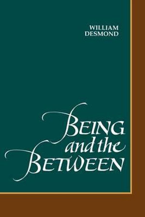 Being and the Between : Suny Series in Philosophy - William Desmond