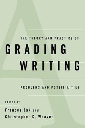 The Theory and Practice of Grading Writing : Problems and Possibilities - Frances Zak