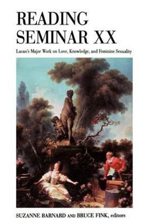 Reading Seminar XX : Lacan's Major Work on Love, Knowledge, and Feminine Sexuality - Suzanne Barnard