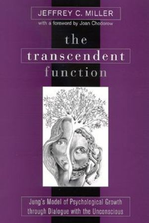 The Transcendent Function : Jung's Model of Psychological Growth through Dialogue with the Unconscious - Jeffrey C. Miller