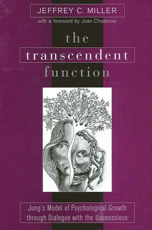 The Transcendent Function : Jung's Model of Psychological Growth through Dialogue with the Unconscious - Jeffrey C. Miller