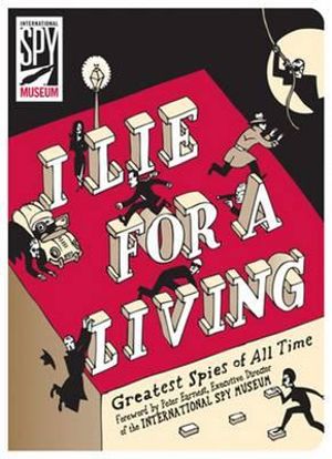 I Lie for a Living : Greatest Spies of All Time - International Spy Museum 