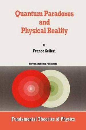 Quantum Paradoxes and Physical Reality : Fundamental Theories of Physics - Alwyn van der Merwe