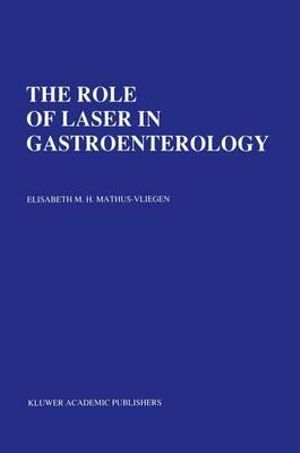 The Role of Laser in Gastroenterology : Analysis of Eight Years' Experience :  Analysis of Eight Years' Experience - Elisabeth M. H. Mathus-Vliegen