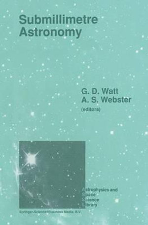 Submillimetre Astronomy : Proceedings of the Kona Symposium on Millimeter and Submillimetre Astronomy, Held at Kona, Hawaii, October 3-6, 1988 - Graeme D. Watt