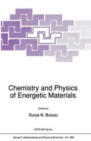 Chemistry and Physics of Energetic Materials : NATO SCIENCE SERIES SERIES C: MATHEMATICAL AND PHYSICAL SCIENCES - Surya N. Bulusu