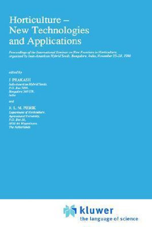 Horticulture - New Technologies and Applications : Proceedings of the International Seminar on New Frontiers in Horticulture : Current Plant Science and Biotechnology in Agriculture - J. Prakash