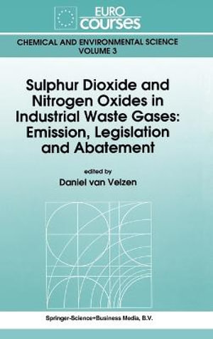 Sulphur Dioxide and Nitrogen Oxides in Industrial Waste Gases : Emission, Legislation and Abatement : Eurocourses : Chemical and Environmental Scienc - Daniel van Velzen