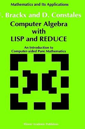 Computer Algebra with LISP and REDUCE : An Introduction to Computer-aided Pure Mathematics - F. Brackx