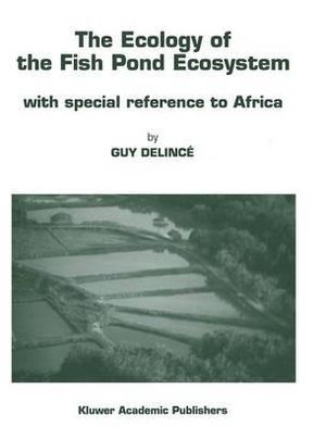 The Ecology of the Fish Pond Ecosystem : With Special Reference to Africa - Guy DelincÃ©