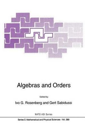 Algebras and Orders : NATO SCIENCE SERIES SERIES C: MATHEMATICAL AND PHYSICAL SCIENCES - Ivo G. Rosenberg