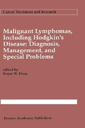 Malignant lymphomas, including Hodgkin's disease : Diagnosis, management, and special problems - Bruce W. Dana