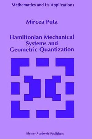 Hamiltonian Mechanical Systems and Geometric Quantization : MATHEMATICS AND ITS APPLICATIONS (KLUWER ) - Mircea Puta