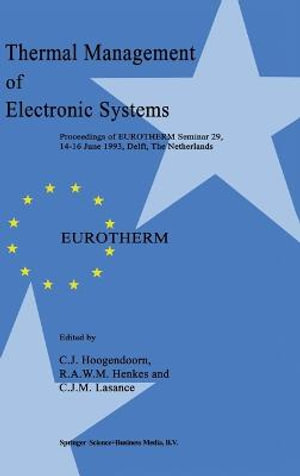 Thermal Management of Electronic Systems : Proceedings of the Eurotherm Seminar 29, 14-16 June 1993, Delft, The Netherlands :  Proceedings of the Eurotherm Seminar 29, 14-16 June 1993, Delft, The Netherlands - C.J. Hoogendoorn