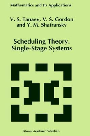 Scheduling Theory. Single-Stage Systems : MATHEMATICS AND ITS APPLICATIONS (KLUWER ) - V. Tanaev