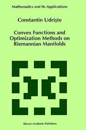 Convex Functions and Optimization Methods on Riemannian Manifolds : MATHEMATICS AND ITS APPLICATIONS (KLUWER ) - Constantin Udriste