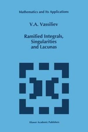 Ramified Integrals, Singularities and Lacunas : MATHEMATICS AND ITS APPLICATIONS (KLUWER ) - V.A. Vassiliev