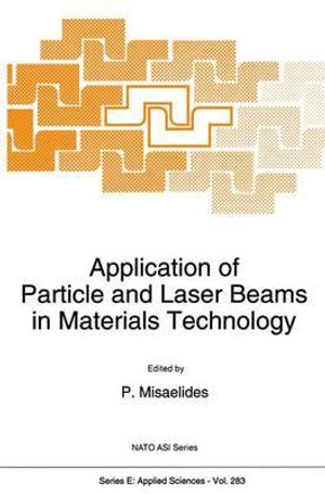 Application of Particle and Laser Beams in Materials Technology : NATO SCIENCE SERIES SERIES E, APPLIED SCIENCES - P. Misaelides