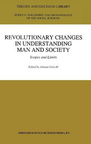 Revolutionary Changes in Understanding Man and Society : Scopes and Limits : Fluid Mechanics and Its Applications - Johann Götschl