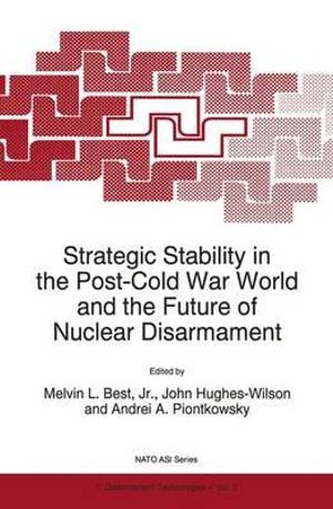 Strategic Stability in the Post-Cold War World and the Future of Nuclear Disarmament : NATO Asi Series. Partnership Sub-Series 1, Disarmament Technologies, Vol 3 - Jr. Melvin L. Best