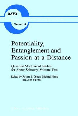 Potentiality, Entanglement and Passion-At-A-Distance : Quantum Mechanical Studies for Abner Shimony, Volume Two - Abner Shimony