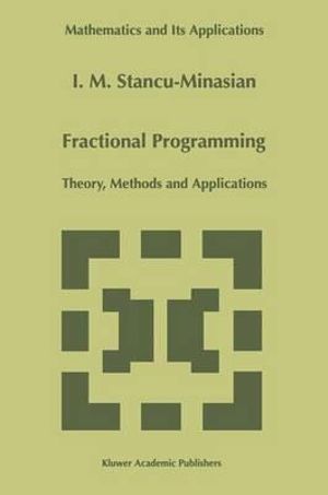 Fractional Programming Theory, Methods and Applications : MATHEMATICS AND ITS APPLICATIONS (KLUWER ) - I.M. Stancu-Minasian