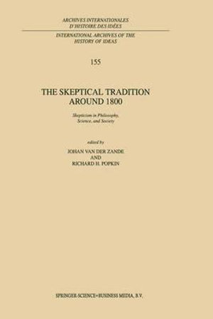 The Skeptical Tradition Around 1800 : Skepticism in Philosophy, Science, and Society - J. van der Zande