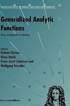 Generalized Analytic Functions : Theory and Applications to Mechanics :  Theory and Applications to Mechanics - Helmut Florian