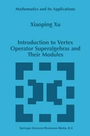 Introduction to Vertex Operator Superalgebras and Their Modules : Mathematics and Its Applications - Xiaoping Xu