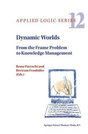 Dynamic Worlds : From the Frame Problem to Knowledge Management - Remo Pareschi