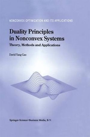 Duality Principles in Nonconvex Systems : Theory, Methods and Applications :  Theory, Methods and Applications - David Yang Gao