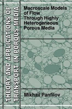 Macroscale Models of Flow Through Highly Heterogeneous Porous Media : THEORY AND APPLICATIONS OF TRANSPORT IN POROUS-MEDIA - Mikhail Panfilov