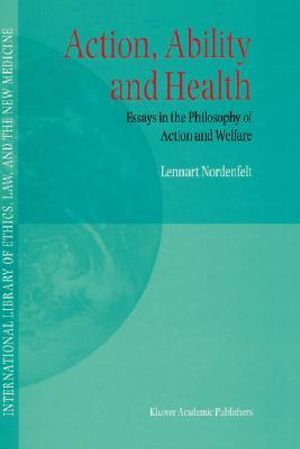 Action, Ability and Health : Essays in the Philosophy of Action and Welfare - L.Y Nordenfelt