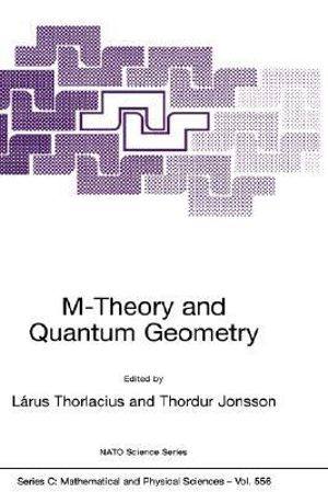 M-Theory and Quantum Geometry : M-Theory and Quantum Geometry Proceedings of the NATO Advanced Study Institute on Quantum Geometry, Held in Akureyri, Iceland, on August 9-20, 1999 - Larus Thorlacius