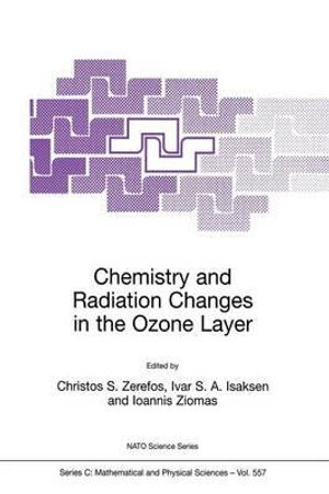 Chemistry and Radiation Changes in the Ozone Layer : Chemistry and Radiation Changes in the Ozone Layer Proceedings of the NATO Advanced Study Institute, Held in Kolympari, Crete, Greece, from 15-24 May 1999 - Christos S. Zerefos