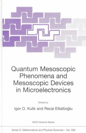 Quantum Mesoscopic Phenomena and Mesoscopic Devices in Microelectronics : NATO SCIENCE SERIES SERIES C: MATHEMATICAL AND PHYSICAL SCIENCES - Igor O. Kulik