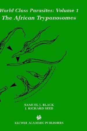 The African Trypanosomes : World Class Parasites - Samuel J. Black