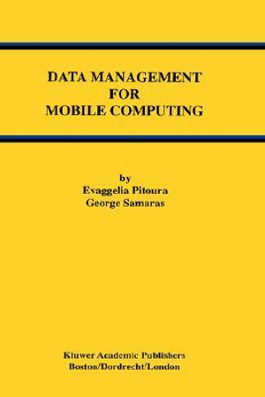 Data Management for Mobile Computing : Kluwer International Series on Advances in Database Systems, 10 - Evaggelia Pitoura