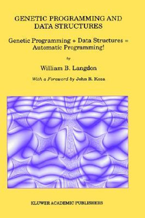 Genetic Programming and Data Structures : Genetic Programming + Data Structures = Automatic Programming! - W.B. Langdon