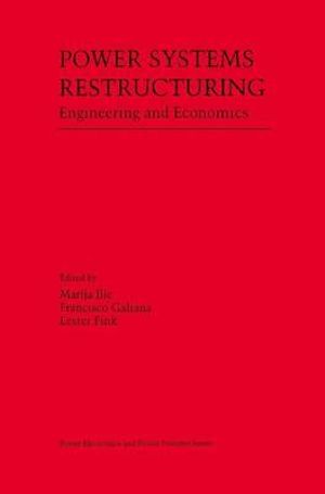 Power Systems Restructuring : Engineering and Economics - Marija Ilic